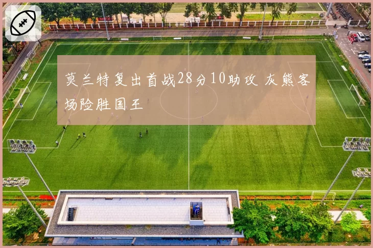 莫兰特复出首战28分10助攻 灰熊客场险胜国王