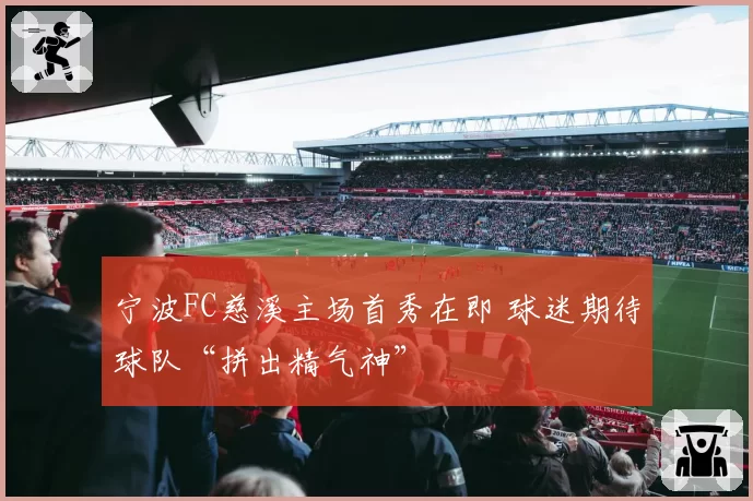 宁波FC慈溪主场首秀在即 球迷期待球队“拼出精气神”